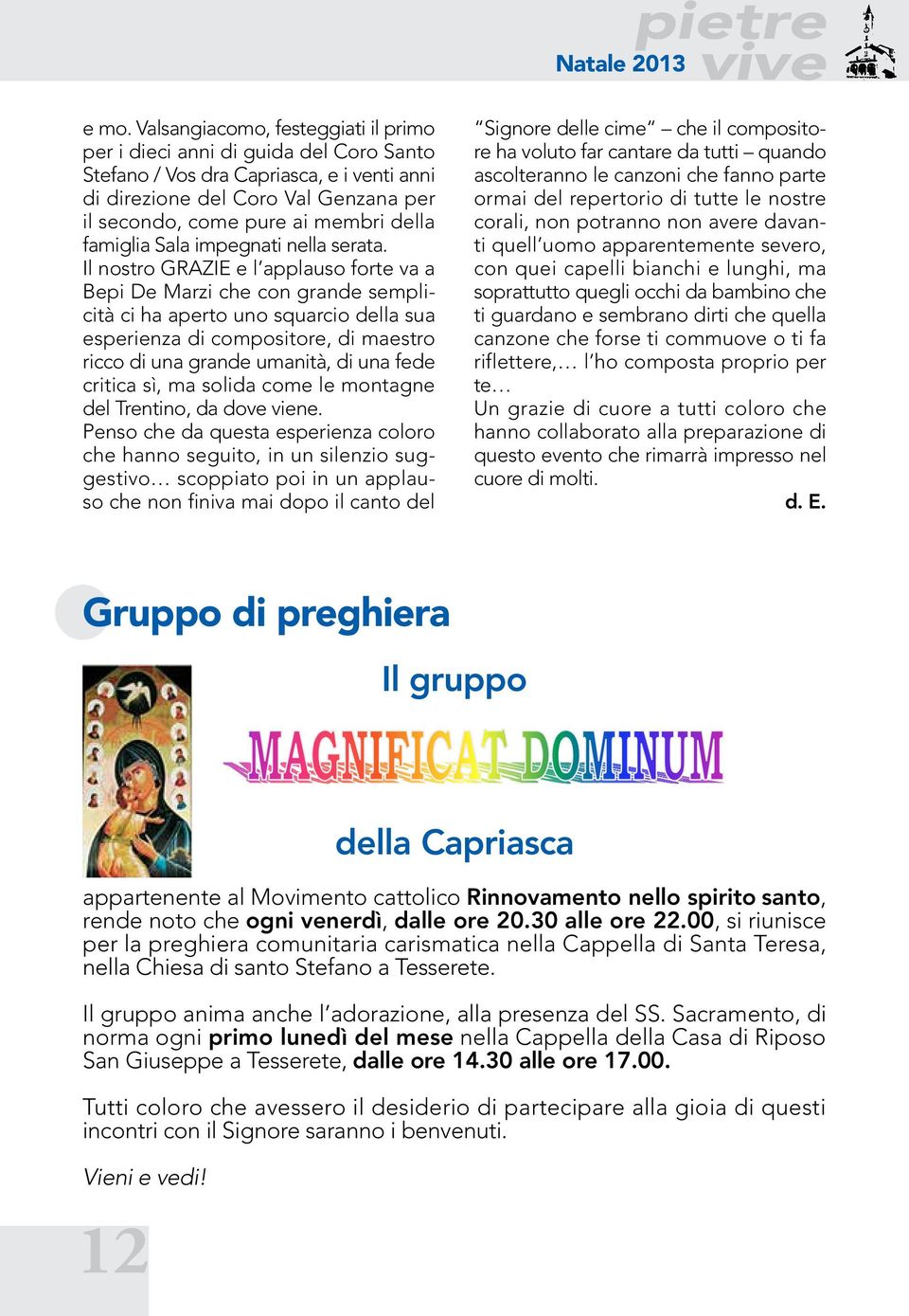 Il nostro GRAZIE e l applauso forte va a Bepi De Marzi che con grande semplicità ci ha aperto uno squarcio della sua esperienza di compositore, di maestro ricco di una grande umanità, di una fede