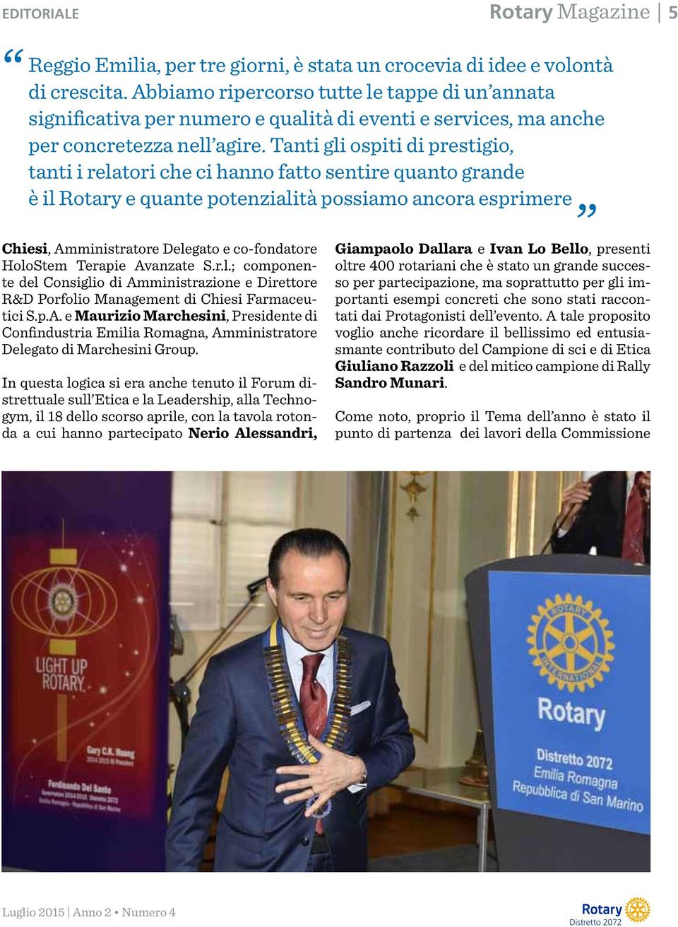 Tanti gli ospiti di prestigio, tanti i relatori che ci hanno fatto sentire quanto grande è il Rotary e quante potenzialità possiamo ancora esprimere Chiesi, Amministratore Delegato e co-fondatore