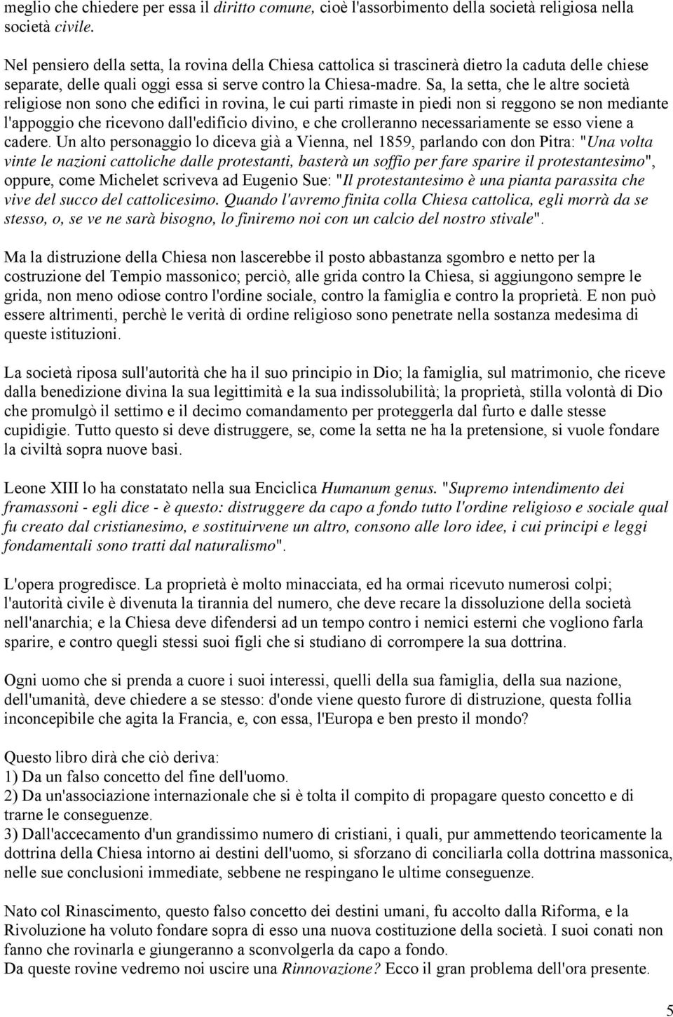 Sa, la setta, che le altre società religiose non sono che edifici in rovina, le cui parti rimaste in piedi non si reggono se non mediante l'appoggio che ricevono dall'edificio divino, e che