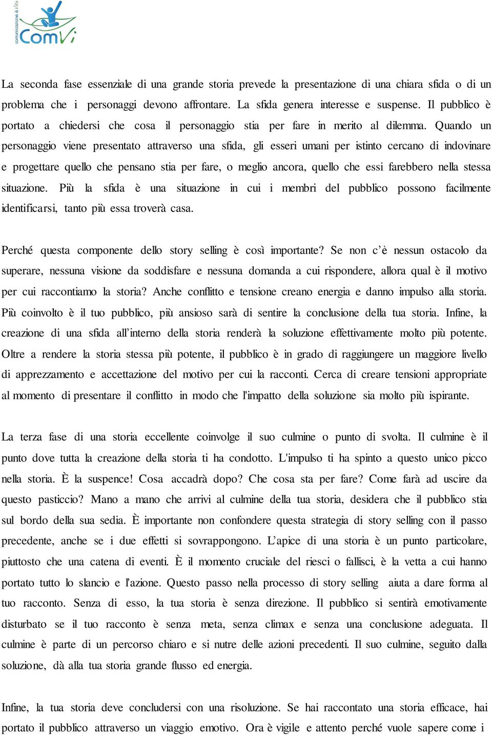 Quando un personaggio viene presentato attraverso una sfida, gli esseri umani per istinto cercano di indovinare e progettare quello che pensano stia per fare, o meglio ancora, quello che essi