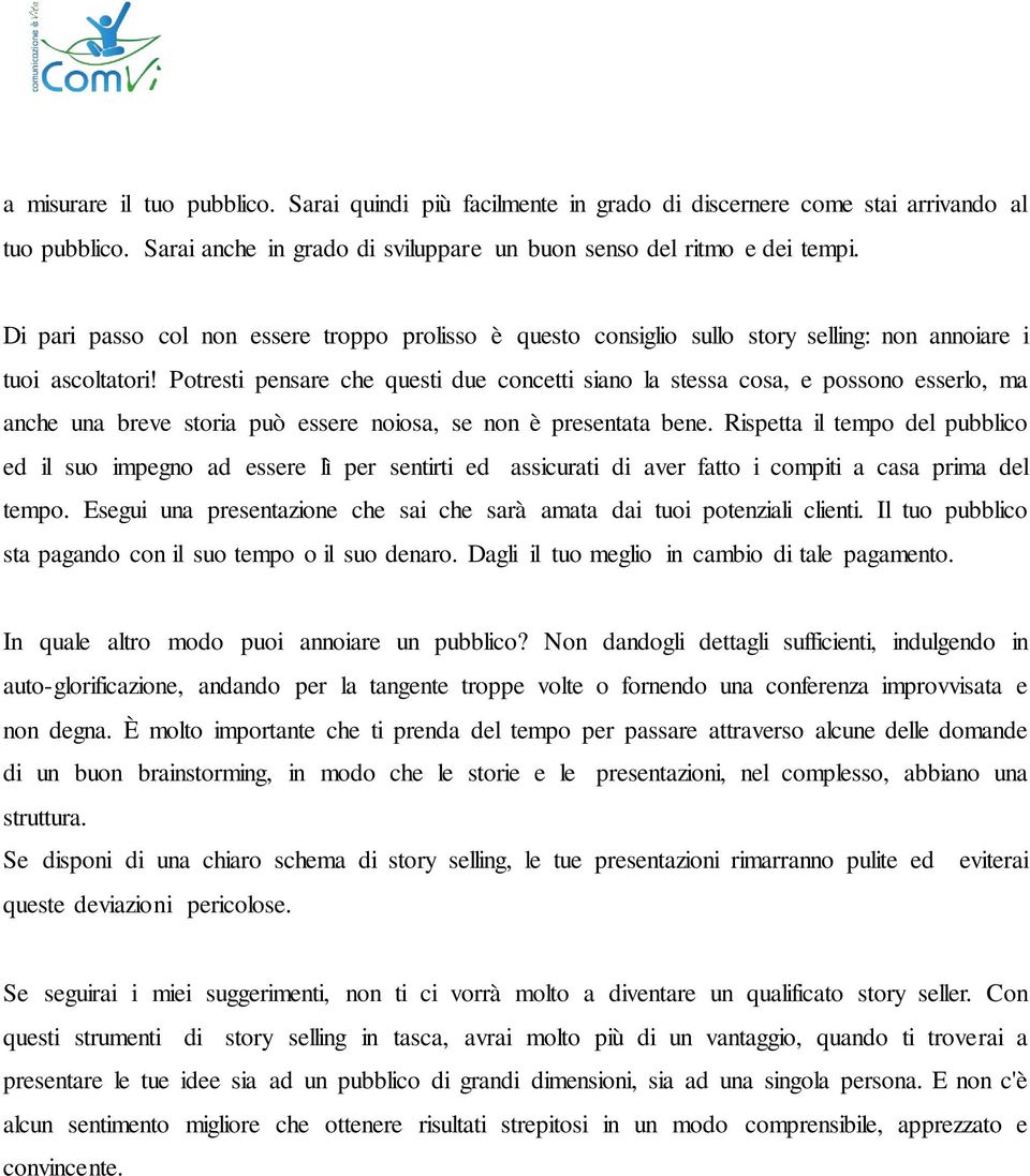 Potresti pensare che questi due concetti siano la stessa cosa, e possono esserlo, ma anche una breve storia può essere noiosa, se non è presentata bene.