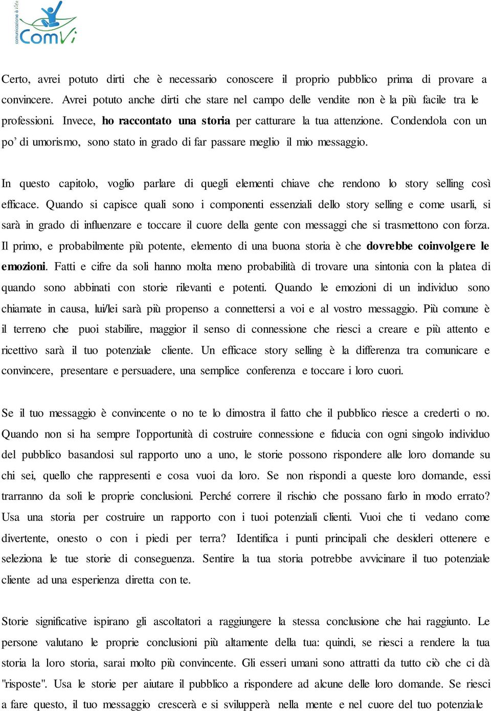 Condendola con un po di umorismo, sono stato in grado di far passare meglio il mio messaggio. In questo capitolo, voglio parlare di quegli elementi chiave che rendono lo story selling così efficace.