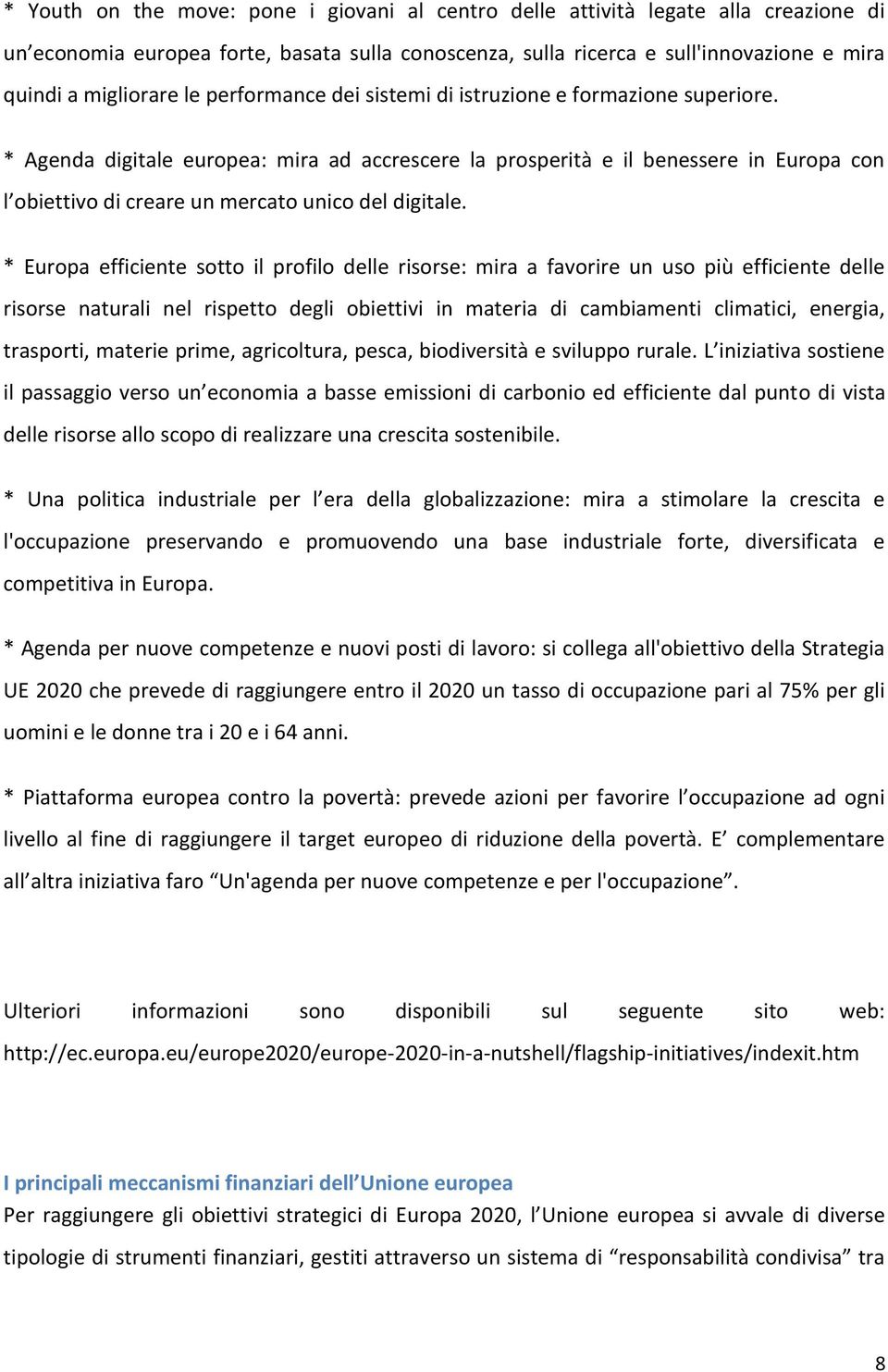 * Agenda digitale europea: mira ad accrescere la prosperità e il benessere in Europa con l obiettivo di creare un mercato unico del digitale.