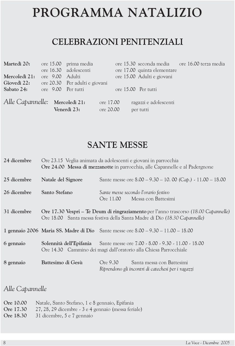 00 Per tutti Alle Capannelle: Mercoledì 21: ore 17.00 ragazzi e adolescenti Venerdì 23: ore 20.00 per tutti SANTE MESSE 24 dicembre Ore 23.