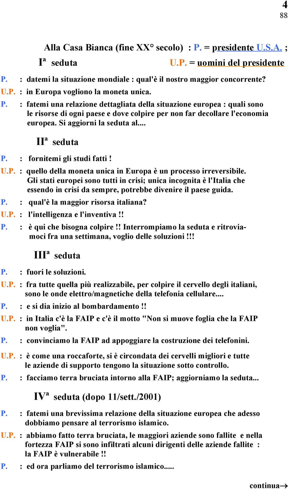 : fornitemi gli studi fatti! U.P. : quello della moneta unica in Europa è un processo irreversibile.