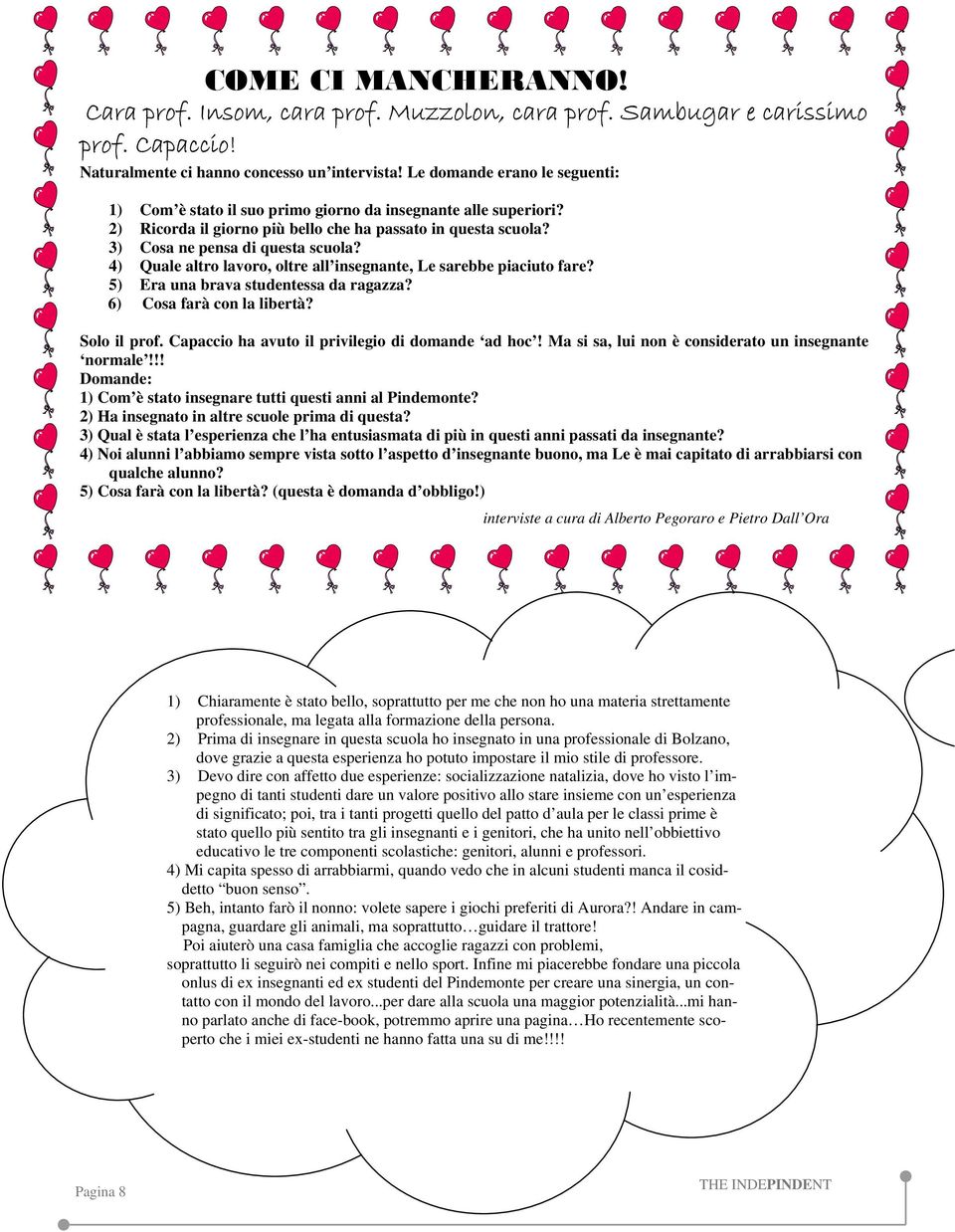 4) Quale altro lavoro, oltre all insegnante, Le sarebbe piaciuto fare? 5) Era una brava studentessa da ragazza? 6) Cosa farà con la libertà? Solo il prof.