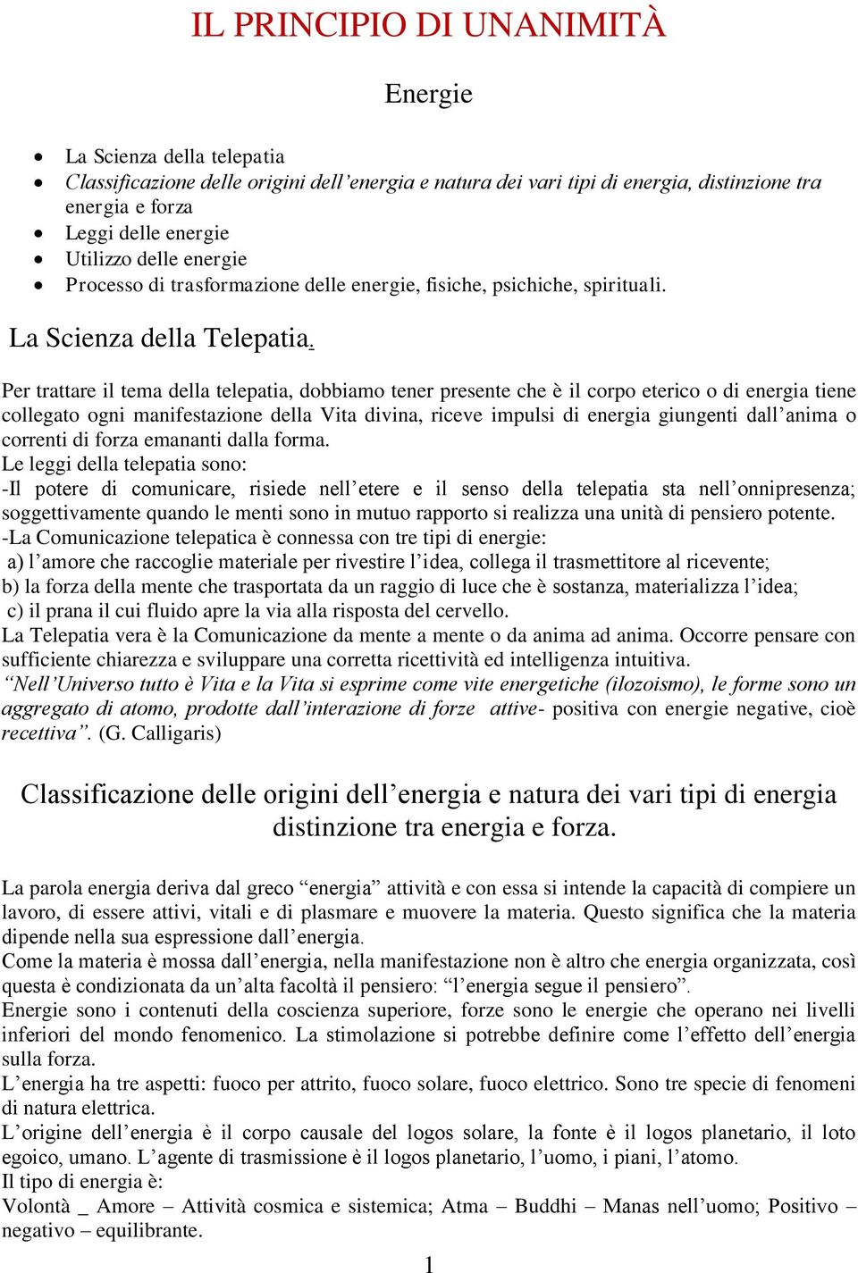 Per trattare il tema della telepatia, dobbiamo tener presente che è il corpo eterico o di energia tiene collegato ogni manifestazione della Vita divina, riceve impulsi di energia giungenti dall anima