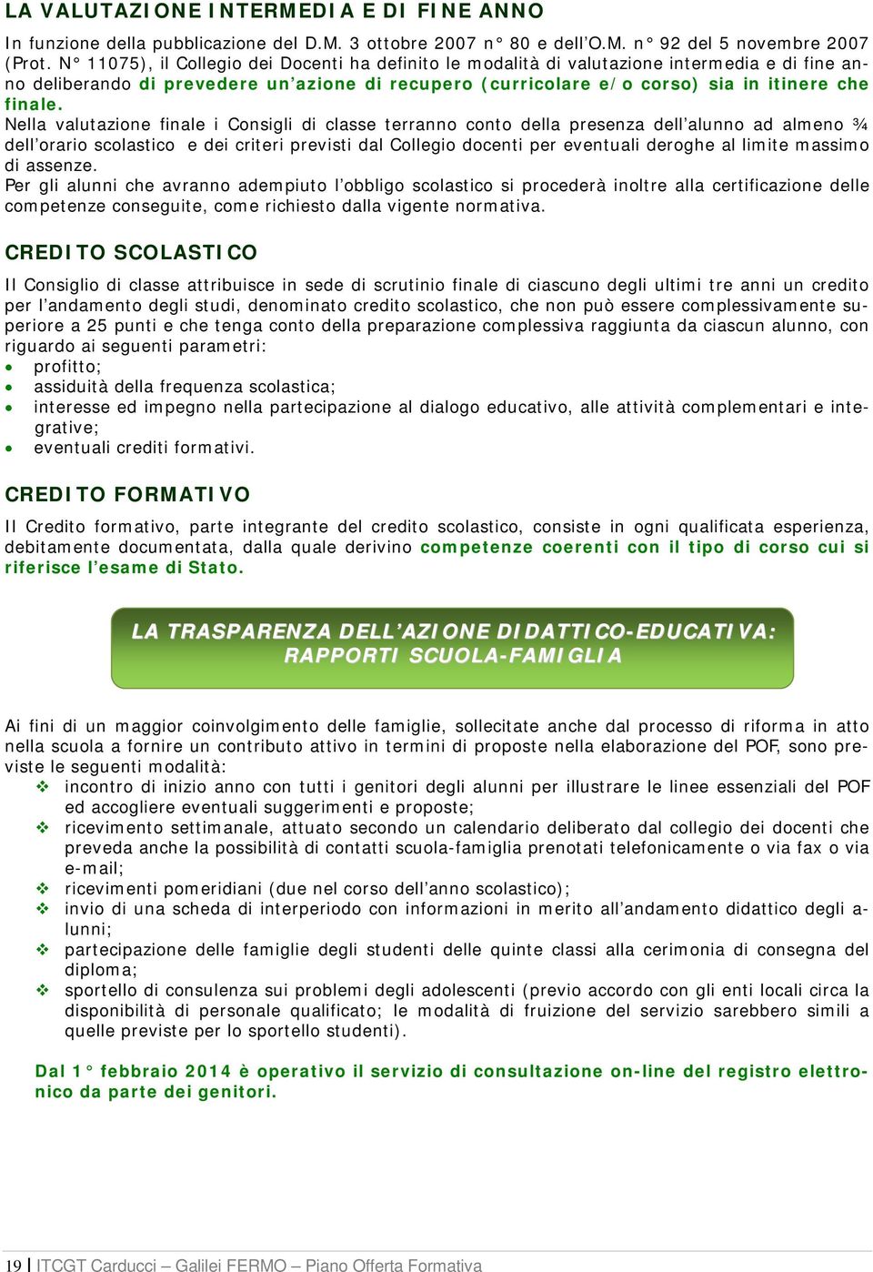 Nella valutazione finale i Consigli di classe terranno conto della presenza dell alunno ad almeno ¾ dell orario scolastico e dei criteri previsti dal Collegio docenti per eventuali deroghe al limite