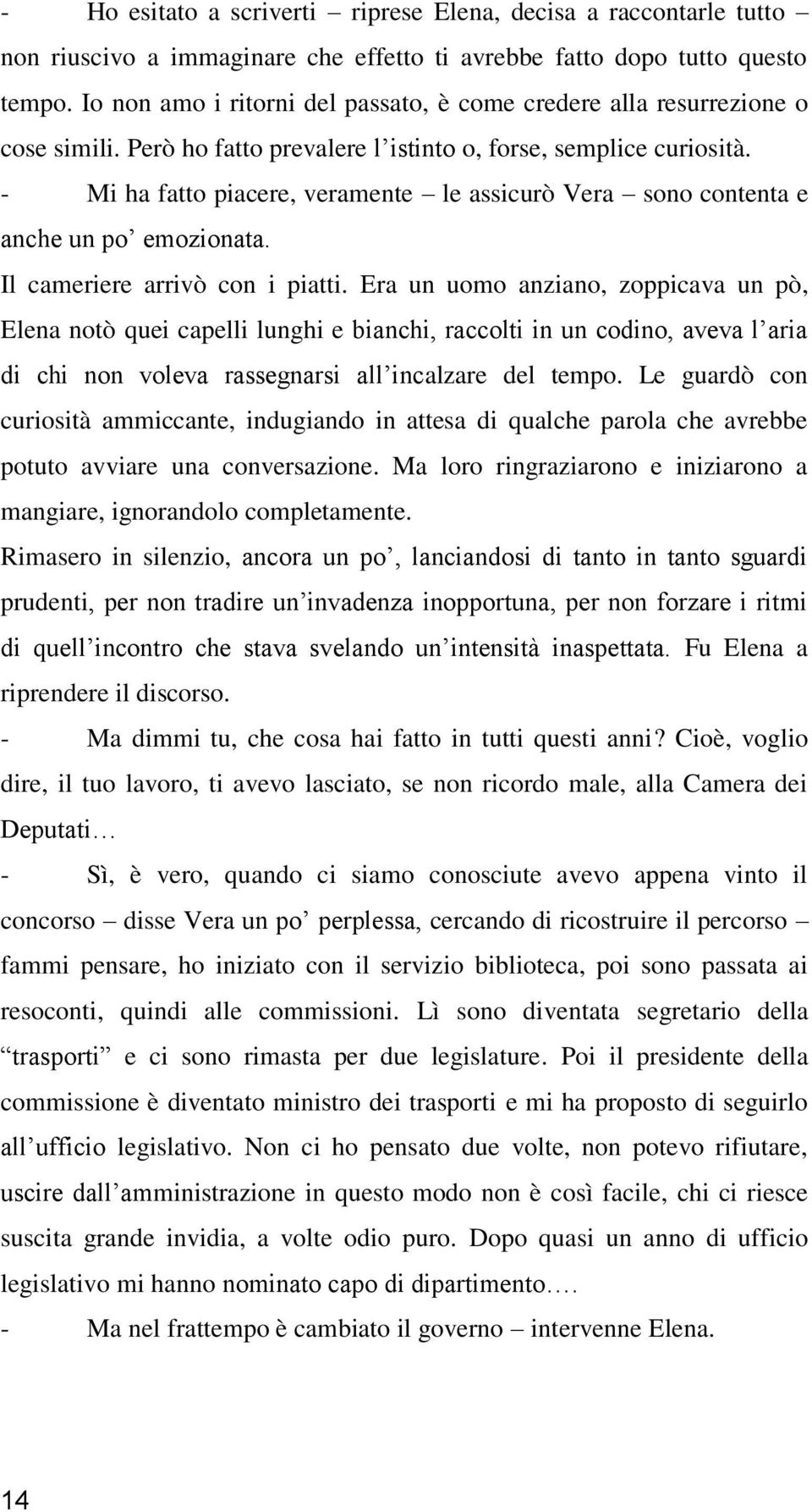 - Mi ha fatto piacere, veramente le assicurò Vera sono contenta e anche un po emozionata. Il cameriere arrivò con i piatti.