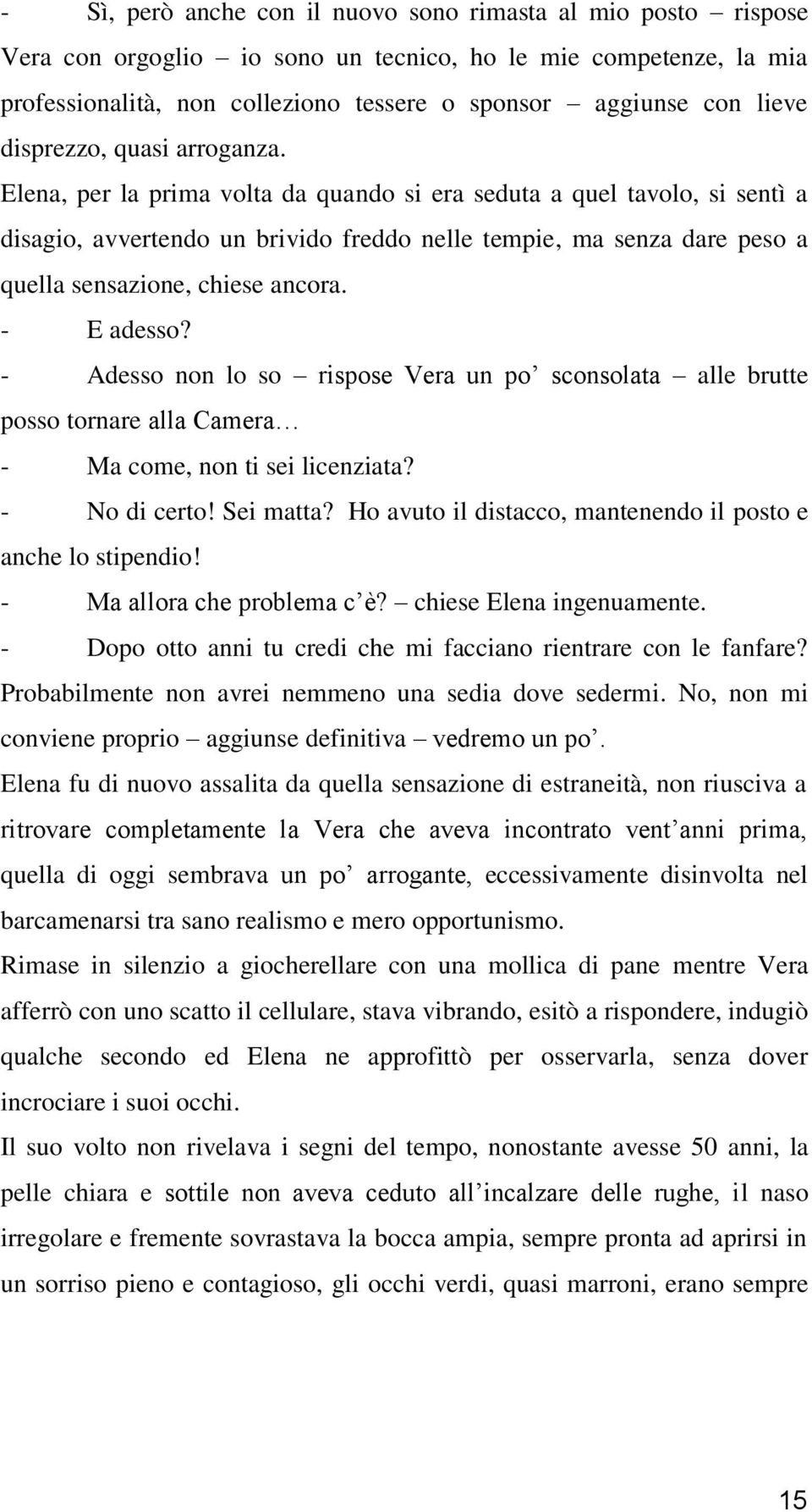 Elena, per la prima volta da quando si era seduta a quel tavolo, si sentì a disagio, avvertendo un brivido freddo nelle tempie, ma senza dare peso a quella sensazione, chiese ancora. - E adesso?