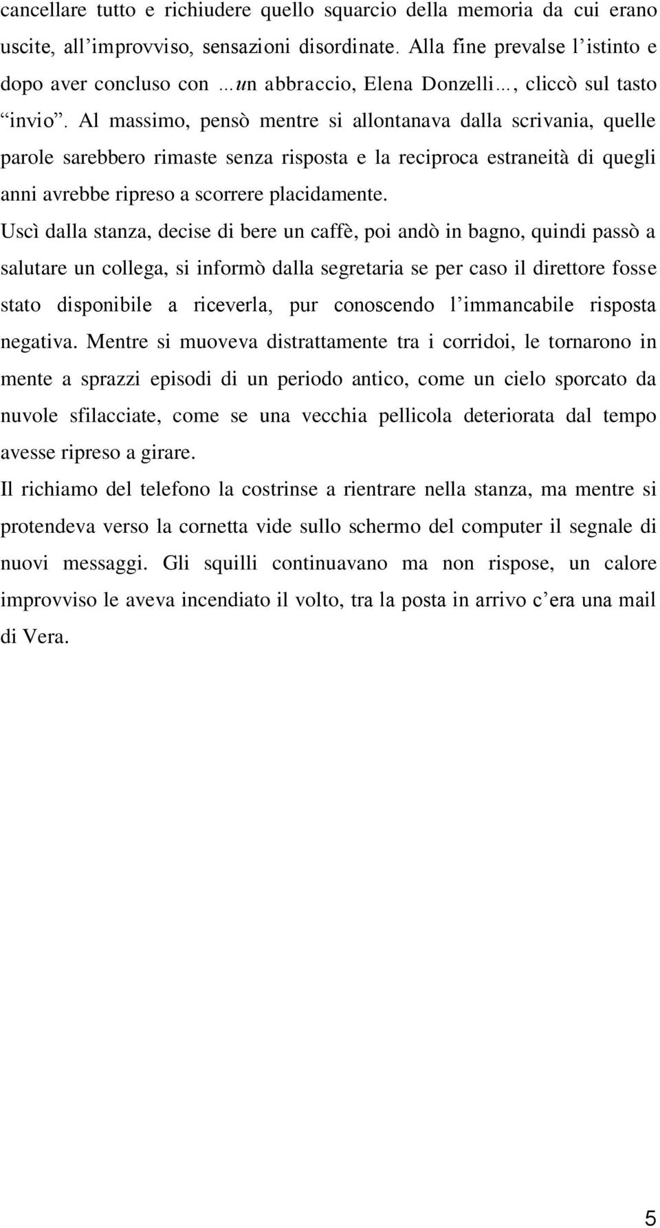 Al massimo, pensò mentre si allontanava dalla scrivania, quelle parole sarebbero rimaste senza risposta e la reciproca estraneità di quegli anni avrebbe ripreso a scorrere placidamente.