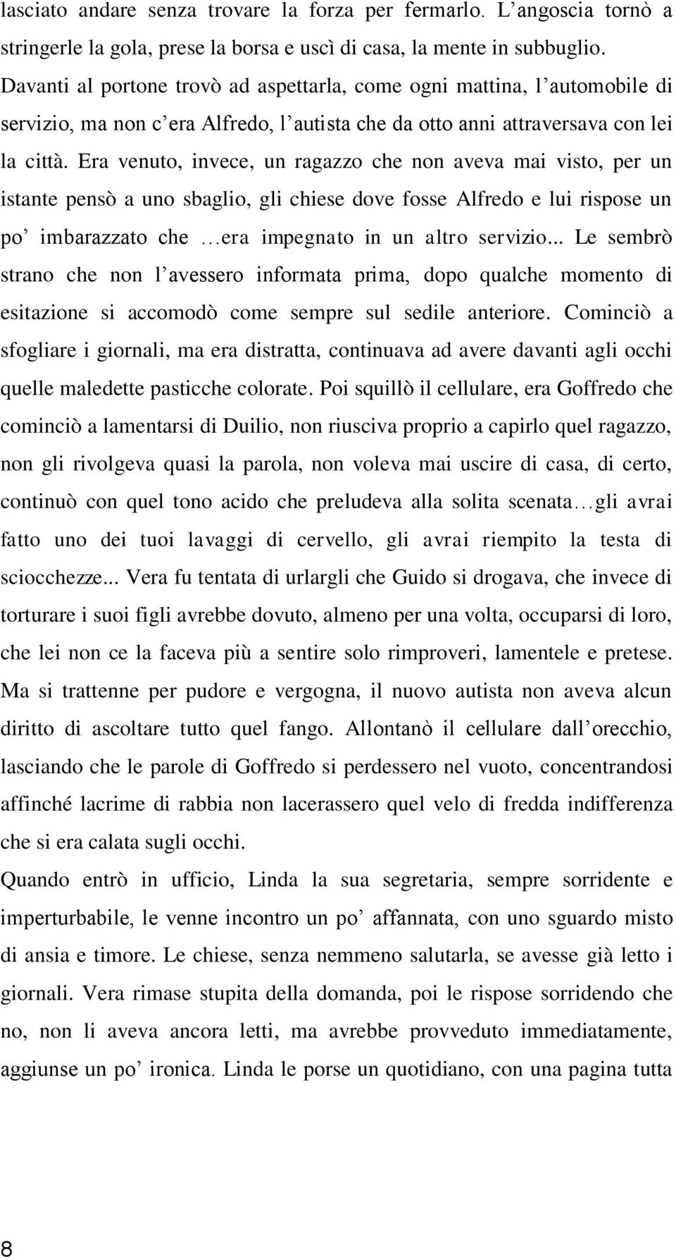 Era venuto, invece, un ragazzo che non aveva mai visto, per un istante pensò a uno sbaglio, gli chiese dove fosse Alfredo e lui rispose un po imbarazzato che era impegnato in un altro servizio.