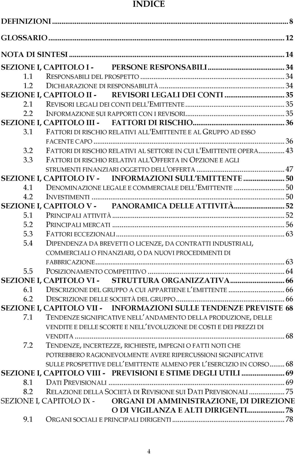 .. 35 SEZIONE I, CAPITOLO III - FATTORI DI RISCHIO... 36 3.1 FATTORI DI RISCHIO RELATIVI ALL'EMITTENTE E AL GRUPPO AD ESSO FACENTE CAPO... 36 3.2 FATTORI DI RISCHIO RELATIVI AL SETTORE IN CUI L'EMITTENTE OPERA.