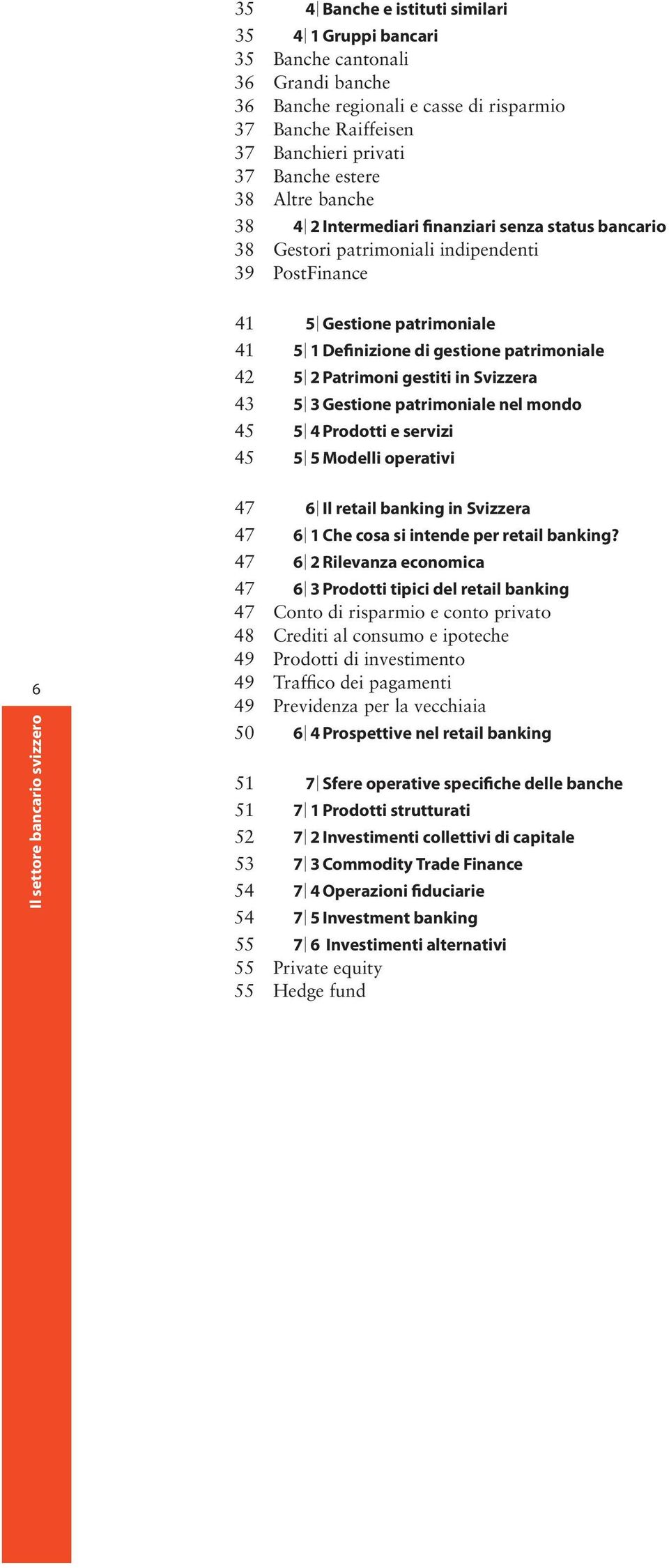 gestiti in Svizzera 43 5 3 Gestione patrimoniale nel mondo 45 5 4 Prodotti e servizi 45 5 5 Modelli operativi 6 47 6 Il retail banking in Svizzera 47 6 1 Che cosa si intende per retail banking?
