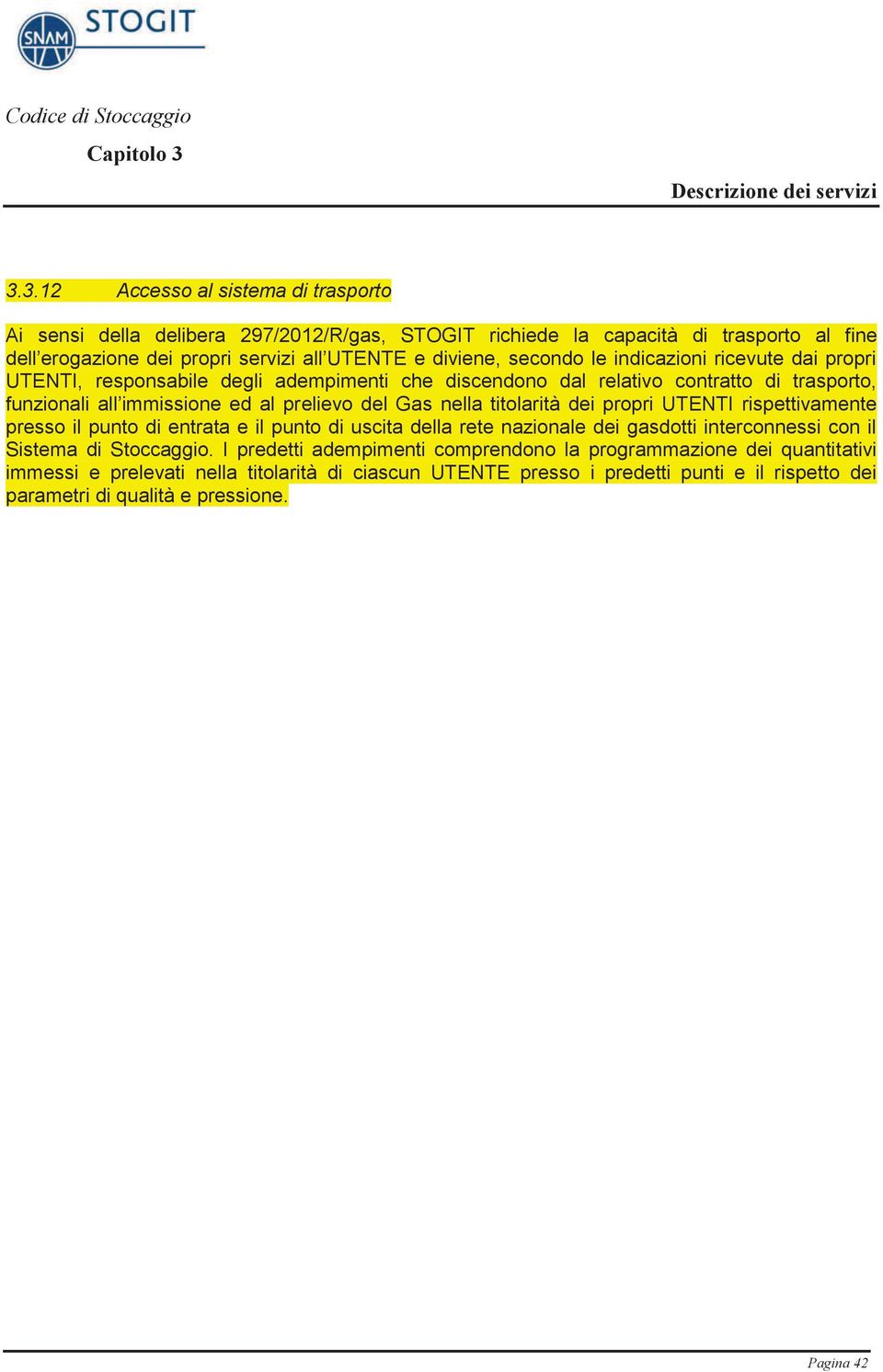 3.12 Accesso al sistema di trasporto Ai sensi della delibera 297/2012/R/gas, STOGIT richiede la capacità di trasporto al fine dell erogazione dei propri servizi all UTENTE e diviene, secondo le