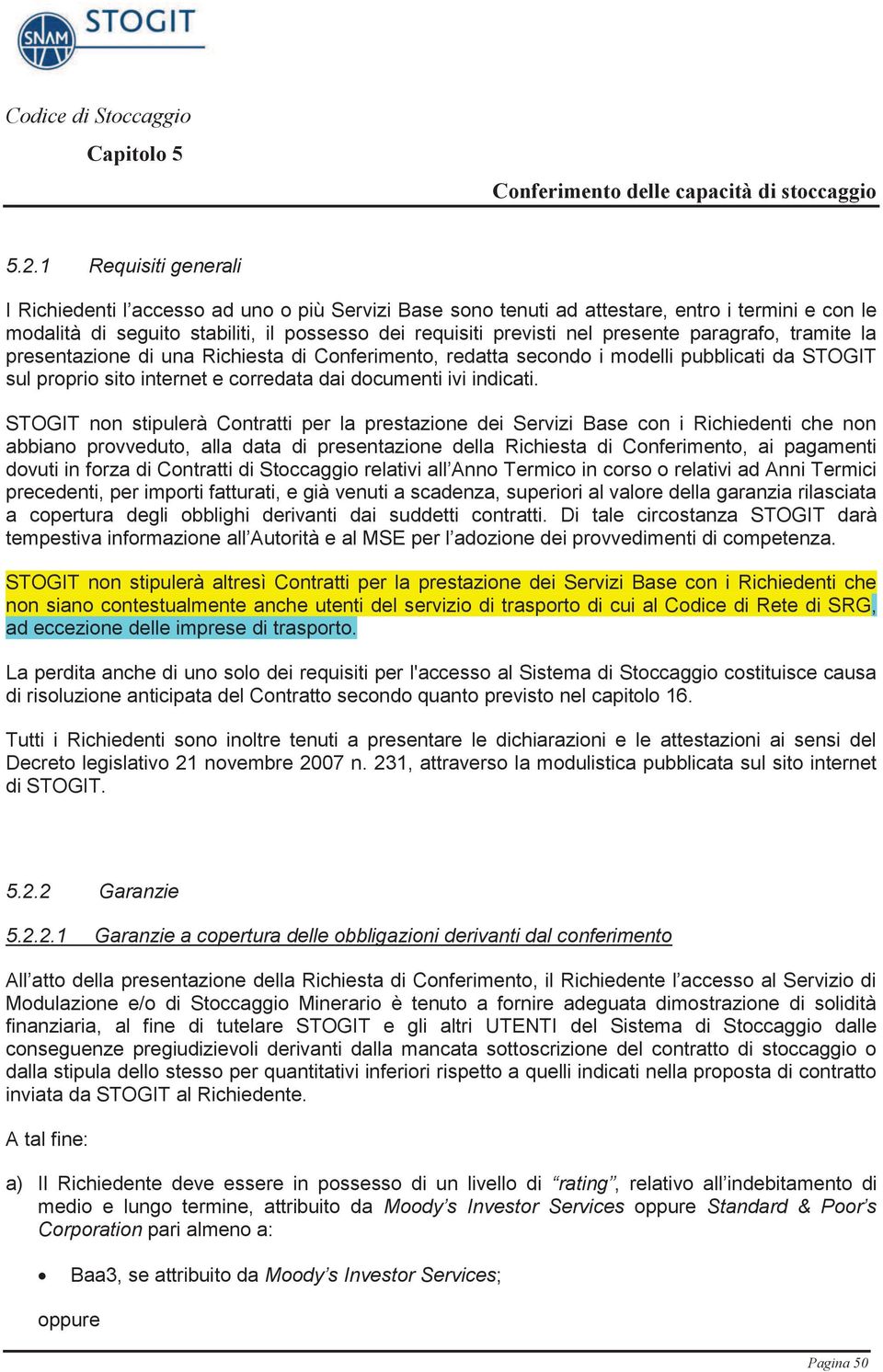 presente paragrafo, tramite la presentazione di una Richiesta di Conferimento, redatta secondo i modelli pubblicati da STOGIT sul proprio sito internet e corredata dai documenti ivi indicati.