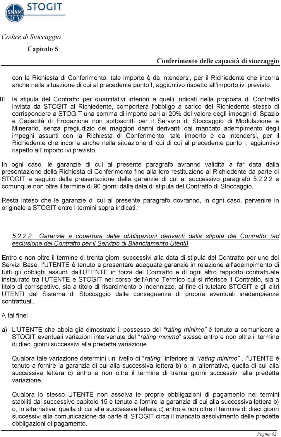 la stipula del Contratto per quantitativi inferiori a quelli indicati nella proposta di Contratto inviata da STOGIT al Richiedente, comporterà l obbligo a carico del Richiedente stesso di