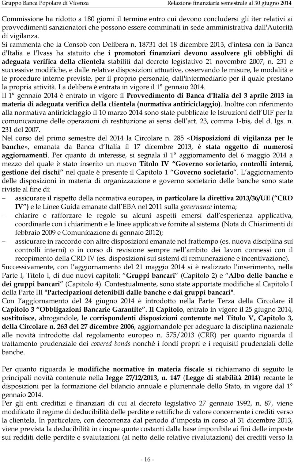 18731 del 18 dicembre 2013, d'intesa con la Banca d'italia e l'ivass ha statuito che i promotori finanziari devono assolvere gli obblighi di adeguata verifica della clientela stabiliti dal decreto