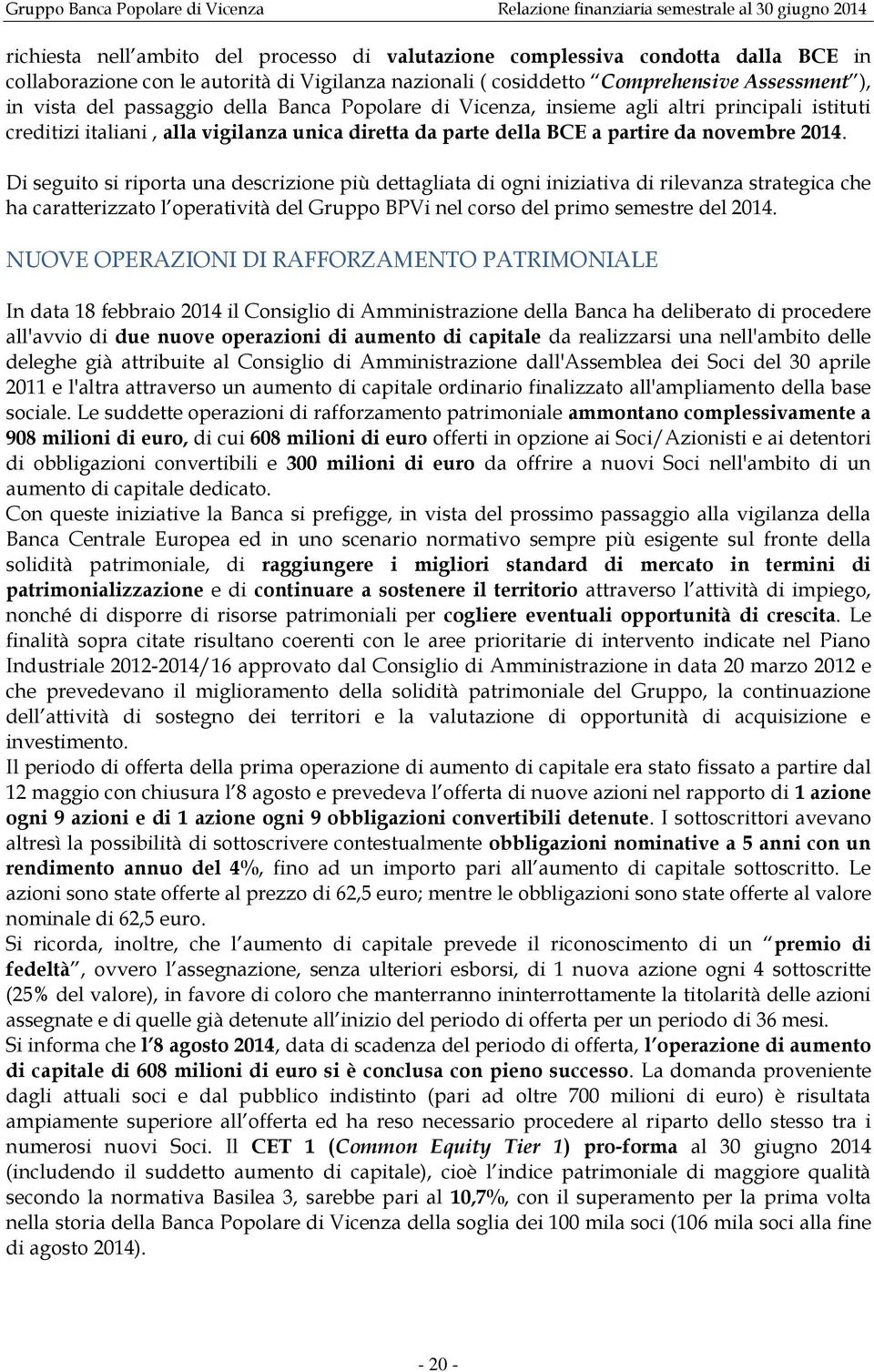 Di seguito si riporta una descrizione più dettagliata di ogni iniziativa di rilevanza strategica che ha caratterizzato l operatività del Gruppo BPVi nel corso del primo semestre del 2014.