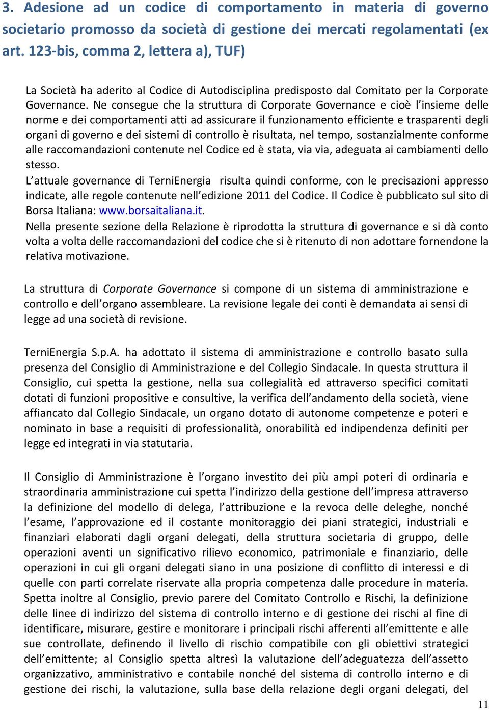 Ne consegue che la struttura di Corporate Governance e cioè l insieme delle norme e dei comportamenti atti ad assicurare il funzionamento efficiente e trasparenti degli organi di governo e dei