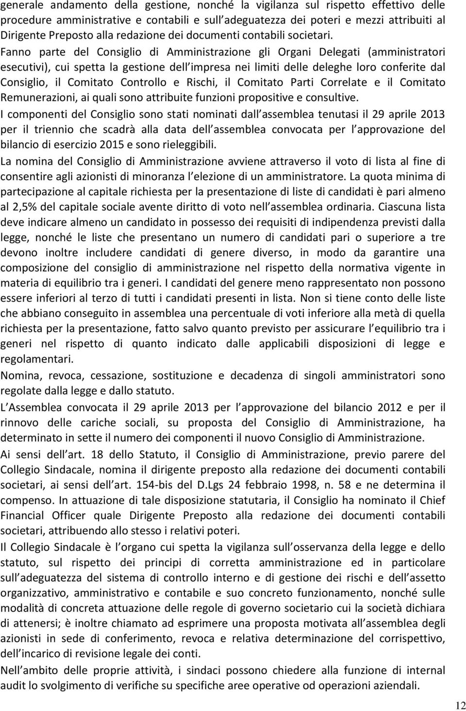 Fanno parte del Consiglio di Amministrazione gli Organi Delegati (amministratori esecutivi), cui spetta la gestione dell impresa nei limiti delle deleghe loro conferite dal Consiglio, il Comitato