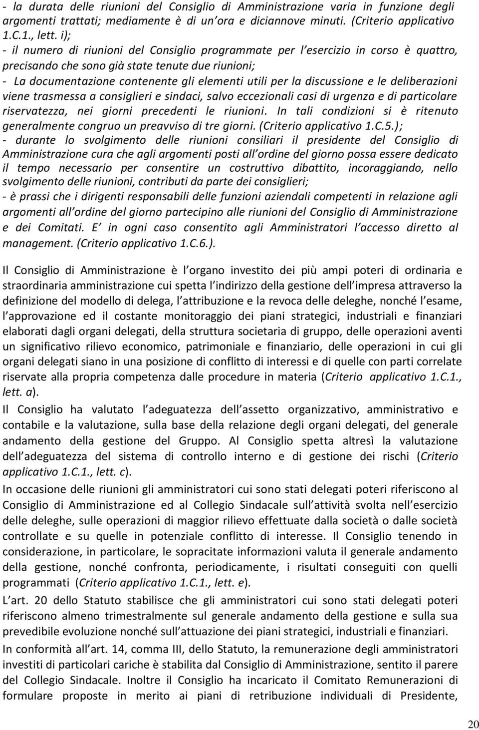 discussione e le deliberazioni viene trasmessa a consiglieri e sindaci, salvo eccezionali casi di urgenza e di particolare riservatezza, nei giorni precedenti le riunioni.