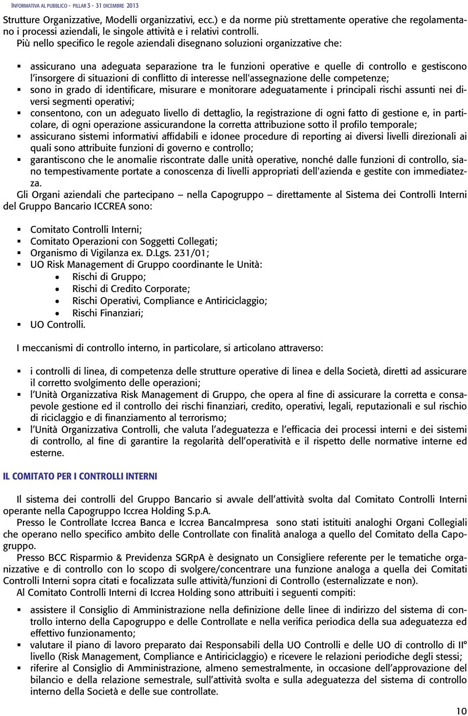 situazioni di conflitto di interesse nell'assegnazione delle competenze; sono in grado di identificare, misurare e monitorare adeguatamente i principali rischi assunti nei diversi segmenti operativi;