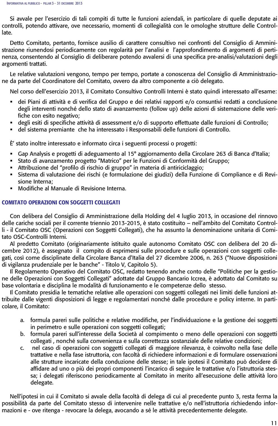 Detto Comitato, pertanto, fornisce ausilio di carattere consultivo nei confronti del Consiglio di Amministrazione riunendosi periodicamente con regolarità per l analisi e l approfondimento di