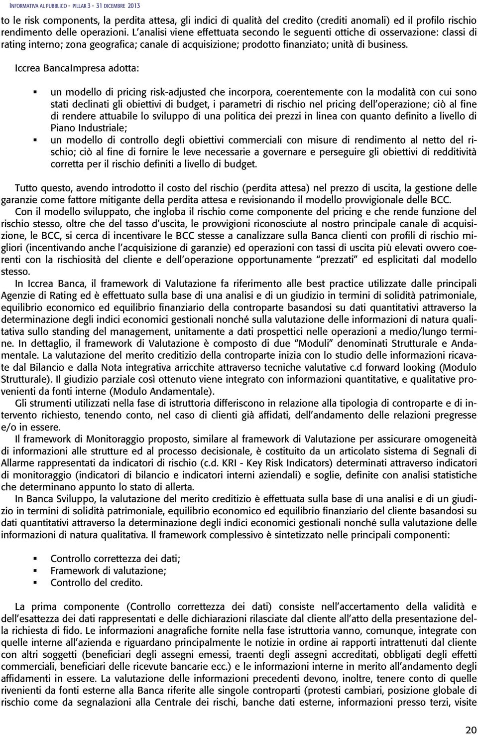 Iccrea BancaImpresa adotta: un modello di pricing risk-adjusted che incorpora, coerentemente con la modalità con cui sono stati declinati gli obiettivi di budget, i parametri di rischio nel pricing