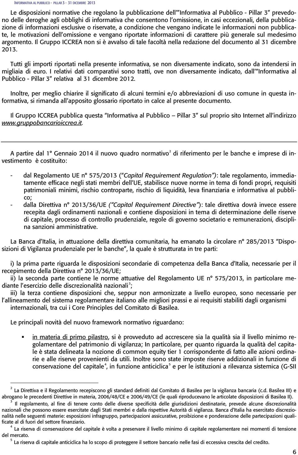 carattere più generale sul medesimo argomento. Il Gruppo ICCREA non si è avvalso di tale facoltà nella redazione del documento al 31 dicembre 2013.