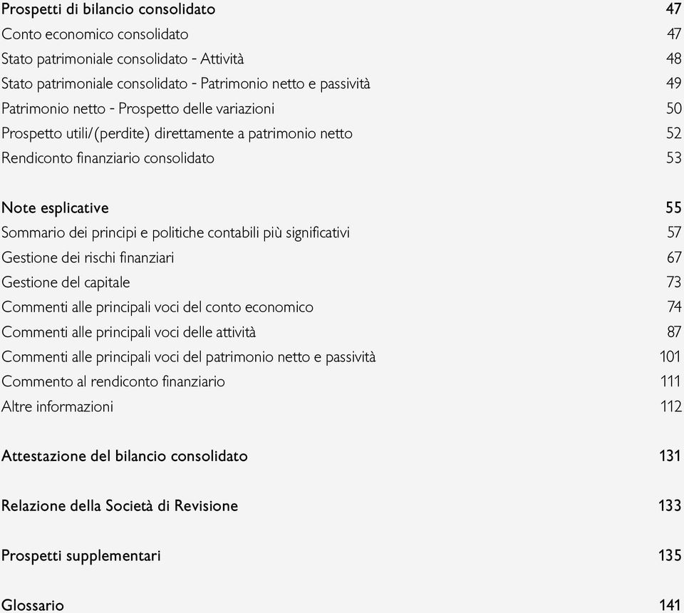 Gestione dei rischi finanziari 67 Gestione del capitale 73 Commenti alle principali voci del conto economico 74 Commenti alle principali voci delle attività 87 Commenti alle principali voci del