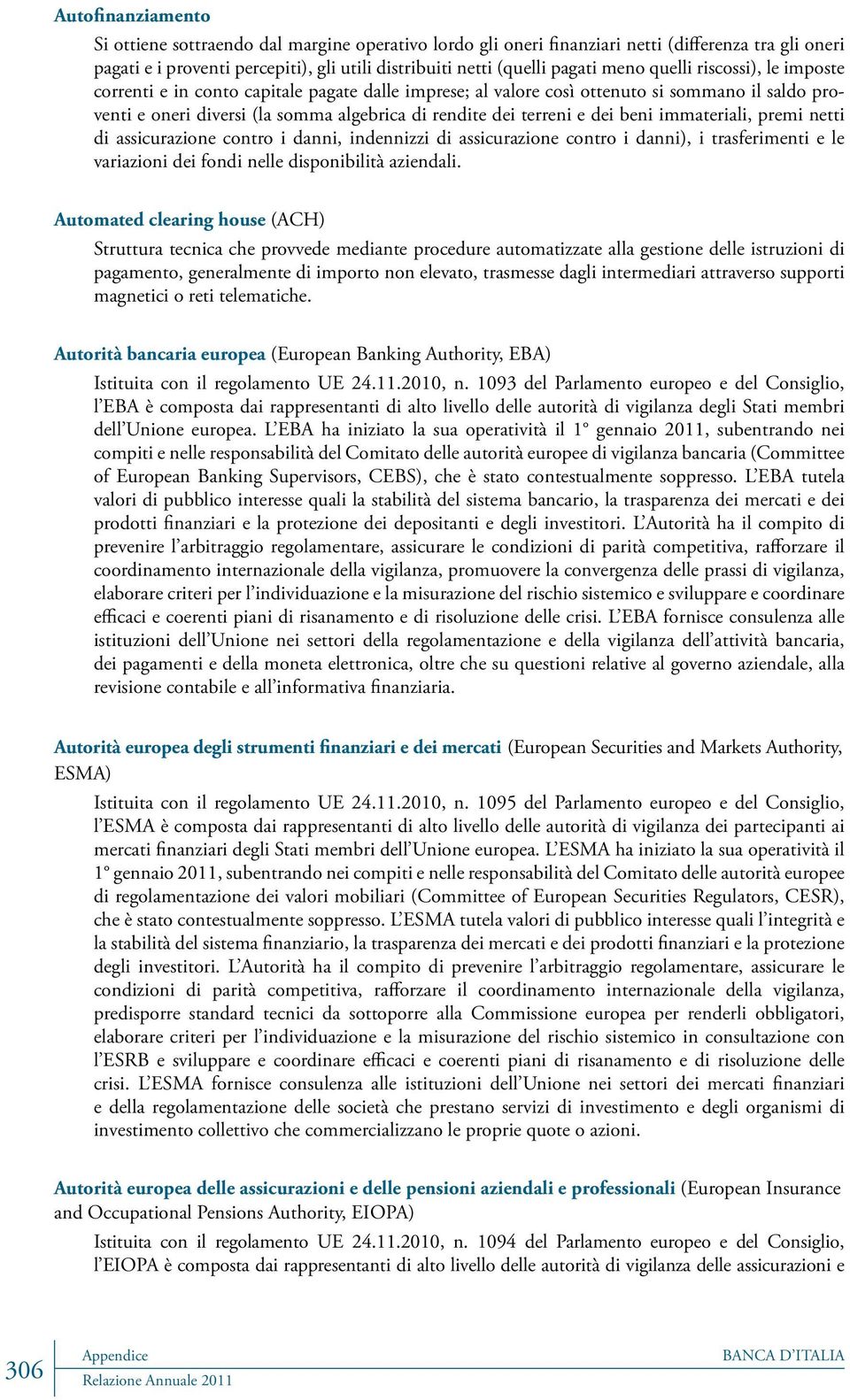 dei beni immateriali, premi netti di assicurazione contro i danni, indennizzi di assicurazione contro i danni), i trasferimenti e le variazioni dei fondi nelle disponibilità aziendali.