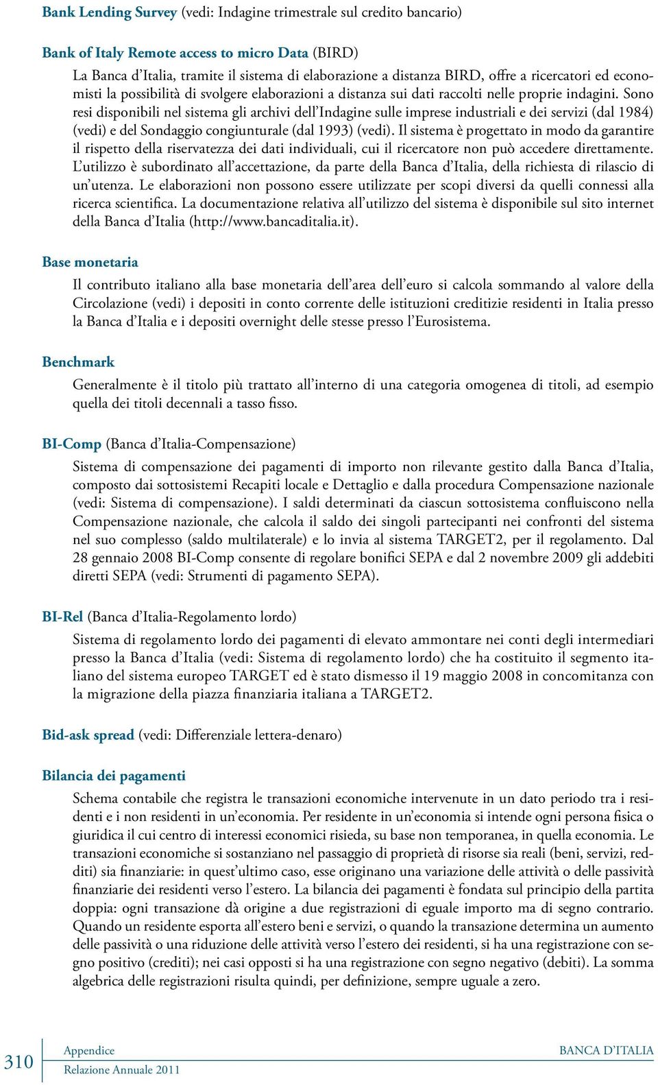 Sono resi disponibili nel sistema gli archivi dell Indagine sulle imprese industriali e dei servizi (dal 1984) (vedi) e del Sondaggio congiunturale (dal 1993) (vedi).