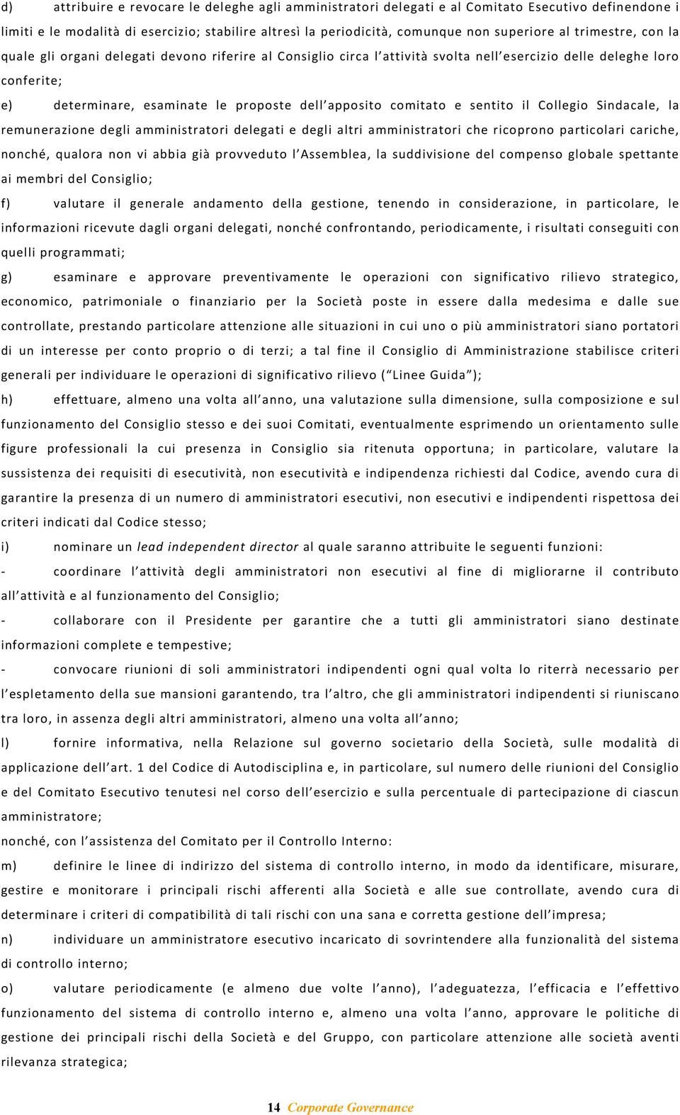 comitato e sentito il Collegio Sindacale, la remunerazione degli amministratori delegati e degli altri amministratori che ricoprono particolari cariche, nonché, qualora non vi abbia già provveduto l