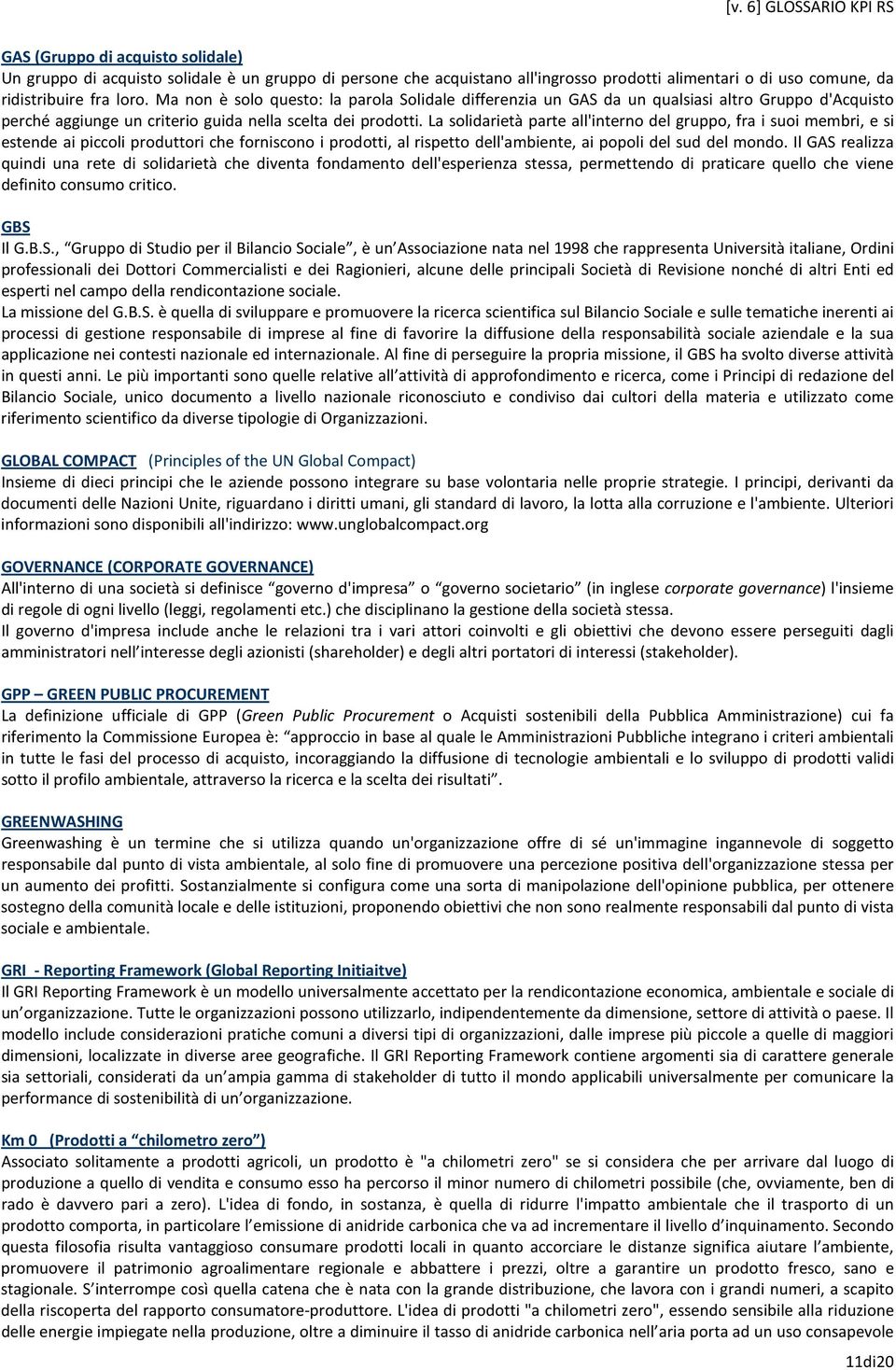 La solidarietà parte all'interno del gruppo, fra i suoi membri, e si estende ai piccoli produttori che forniscono i prodotti, al rispetto dell'ambiente, ai popoli del sud del mondo.