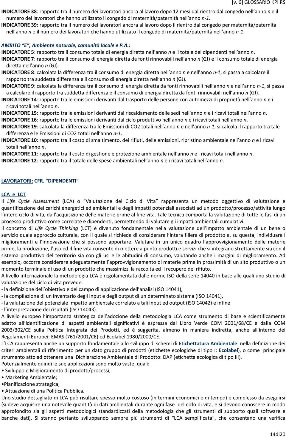 INDICATORE 39: rapporto tra il numero dei lavoratori ancora al lavoro dopo il rientro dal congedo per maternità/paternità nell anno n e il numero dei lavoratori che hanno utilizzato il congedo di 