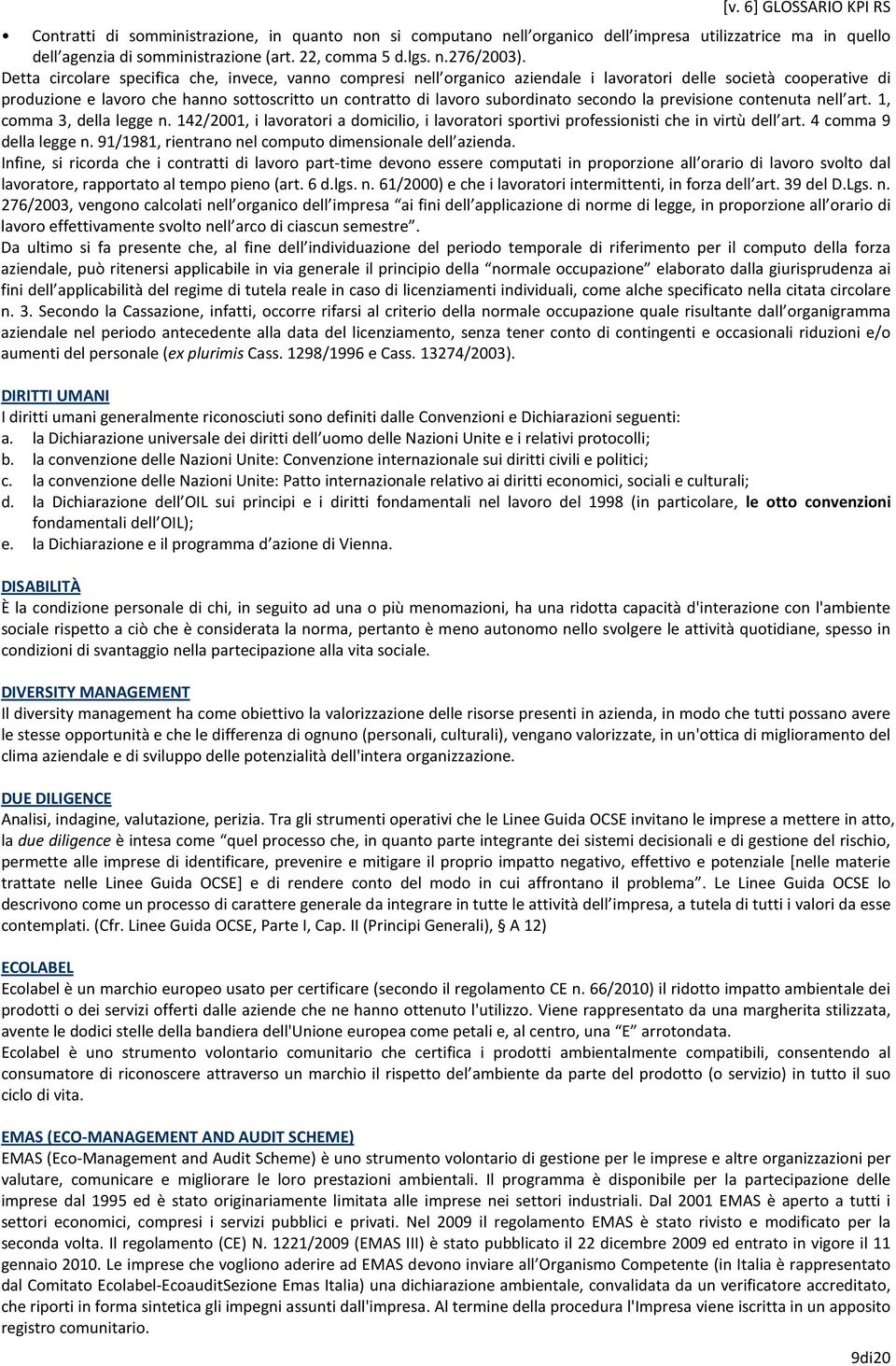 secondo la previsione contenuta nell art. 1, comma 3, della legge n. 142/2001, i lavoratori a domicilio, i lavoratori sportivi professionisti che in virtù dell art. 4 comma 9 della legge n.