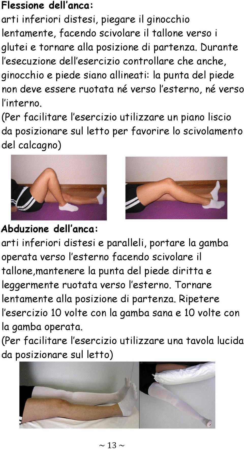 (Per facilitare l esercizio utilizzare un piano liscio da posizionare sul letto per favorire lo scivolamento del calcagno) Abduzione dell anca: arti inferiori distesi e paralleli, portare la gamba