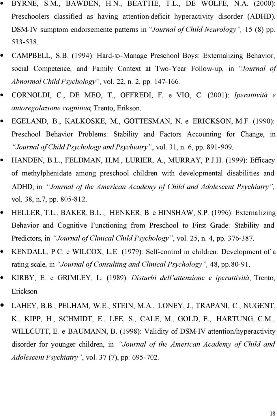 LL, S.B. (1994): Hard-to-Manage Preschool Boys: Externalizing Behavior, social Competence, and Family Context at Two-Year Follow-up, in Journal of Abnormal Child Psychology, vol. 22, n. 2, pp.