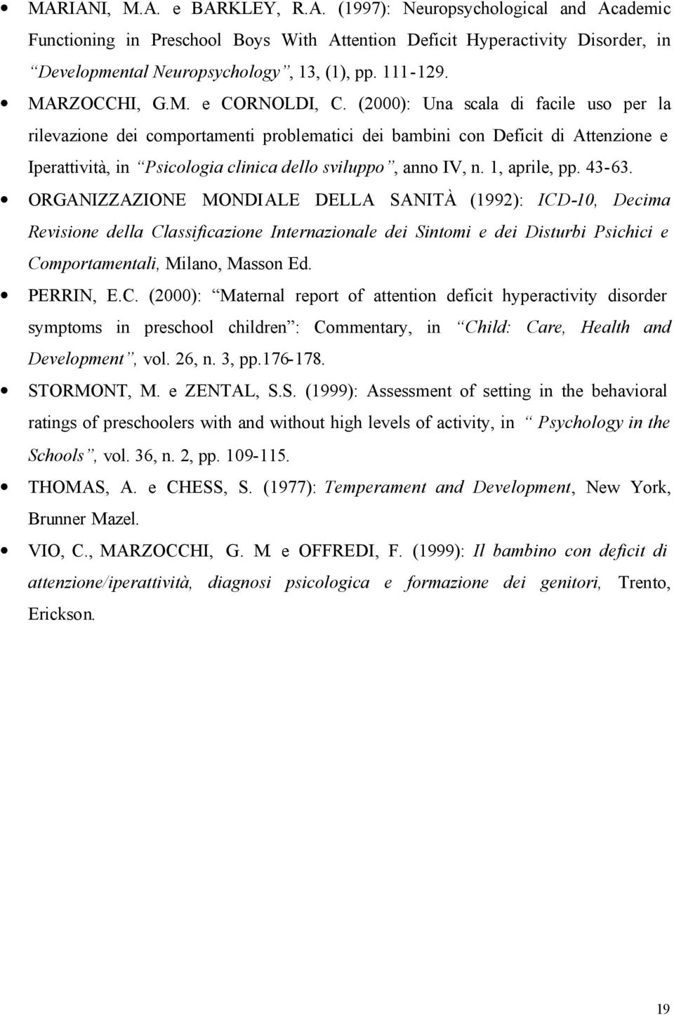 (2000): Una scala di facile uso per la rilevazione dei comportamenti problematici dei bambini con Deficit di Attenzione e Iperattività, in Psicologia clinica dello sviluppo, anno IV, n. 1, aprile, pp.