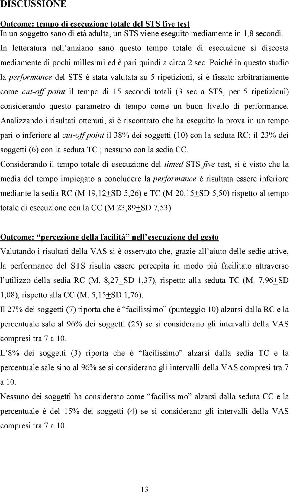 Poiché in questo studio la performance del STS è stata valutata su 5 ripetizioni, si è fissato arbitrariamente come cut-off point il tempo di 15 secondi totali (3 sec a STS, per 5 ripetizioni)