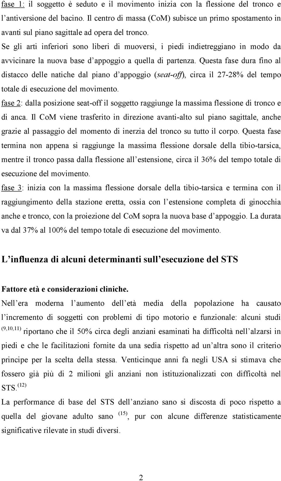 Se gli arti inferiori sono liberi di muoversi, i piedi indietreggiano in modo da avvicinare la nuova base d appoggio a quella di partenza.