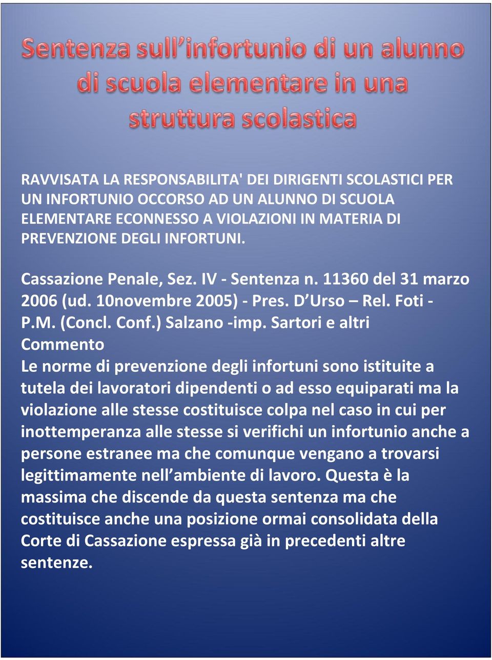 Sartori e altri Commento Le norme di prevenzione degli infortuni sono istituite a tutela dei lavoratori dipendenti o ad esso equiparati ma la violazione alle stesse costituisce colpa nel caso in cui