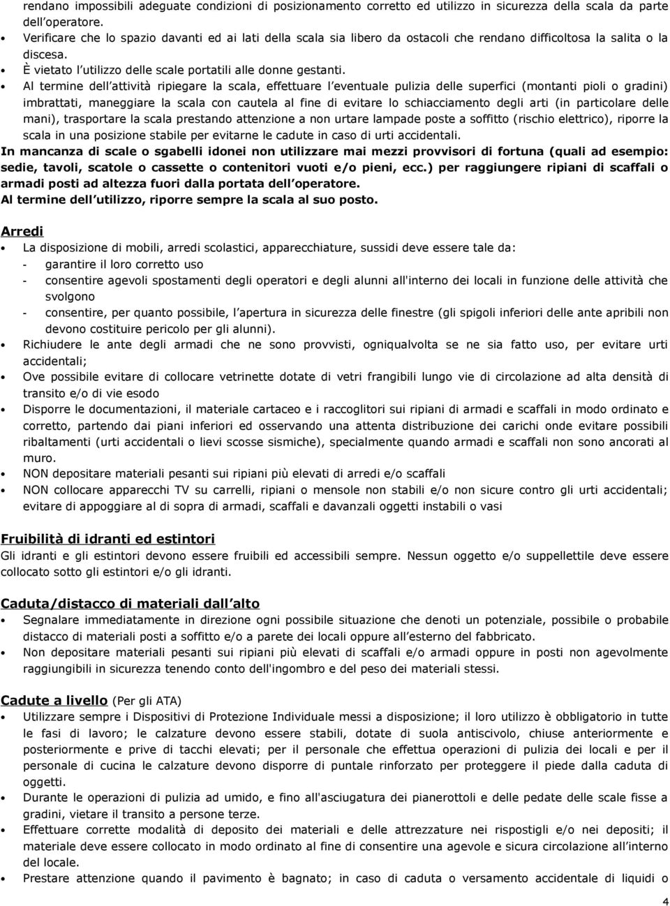 Al termine dell attività ripiegare la scala, effettuare l eventuale pulizia delle superfici (montanti pioli o gradini) imbrattati, maneggiare la scala con cautela al fine di evitare lo schiacciamento