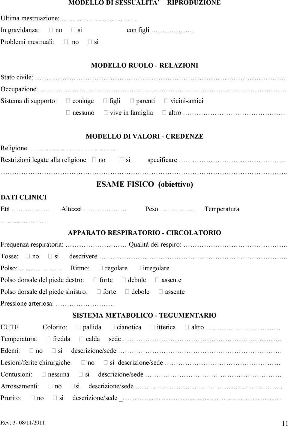 . ESAME FISICO (obiettivo) DATI CLINICI Età.. Altezza. Peso. Temperatura APPARATO RESPIRATORIO - CIRCOLATORIO Frequenza respiratoria: Qualità del respiro:. Tosse: no si descrivere.. Polso:.