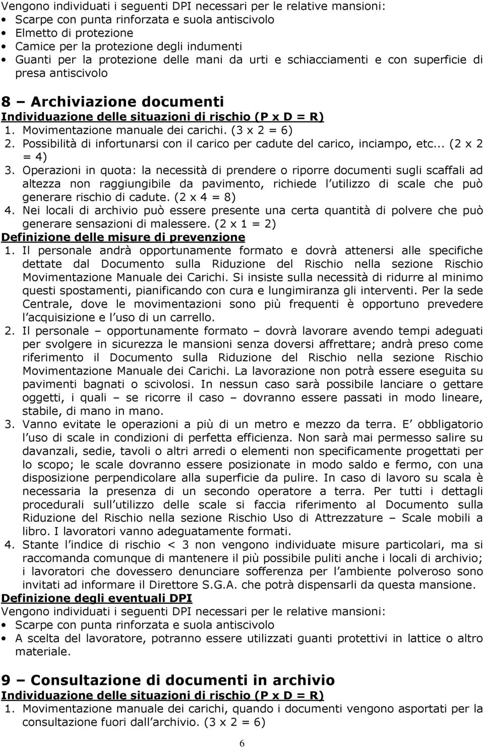 Operazioni in quota: la necessità di prendere o riporre documenti sugli scaffali ad altezza non raggiungibile da pavimento, richiede l utilizzo di scale che può generare rischio di cadute.