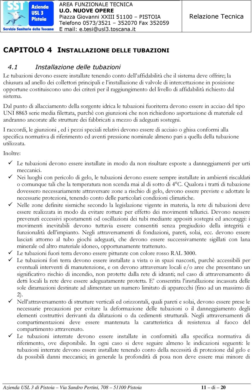 valvole di intercettazione in posizione opportune costituiscono uno dei criteri per il raggiungimento del livello di affidabilità richiesto dal sistema.