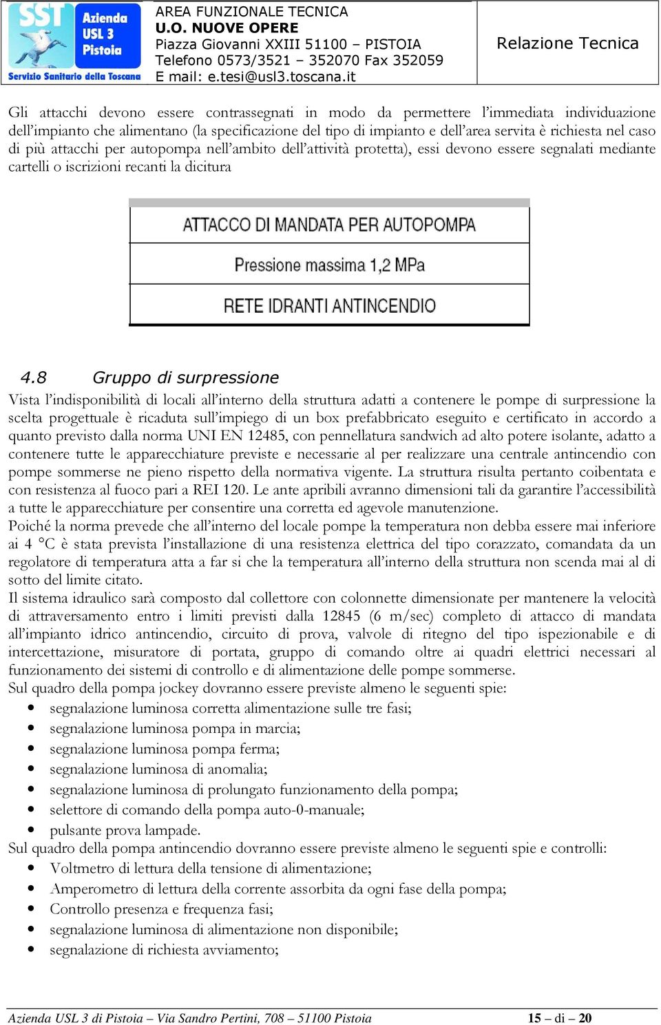 8 Gruppo di surpressione Vista l indisponibilità di locali all interno della struttura adatti a contenere le pompe di surpressione la scelta progettuale è ricaduta sull impiego di un box