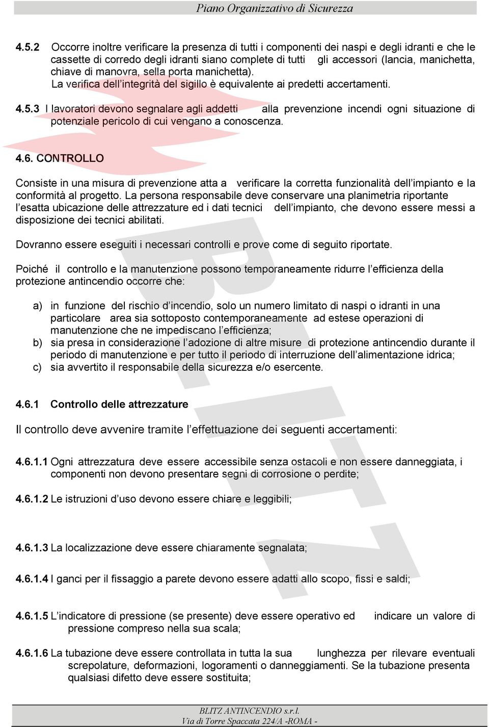 3 I lavoratori devono segnalare agli addetti alla prevenzione incendi ogni situazione di potenziale pericolo di cui vengano a conoscenza. 4.6.