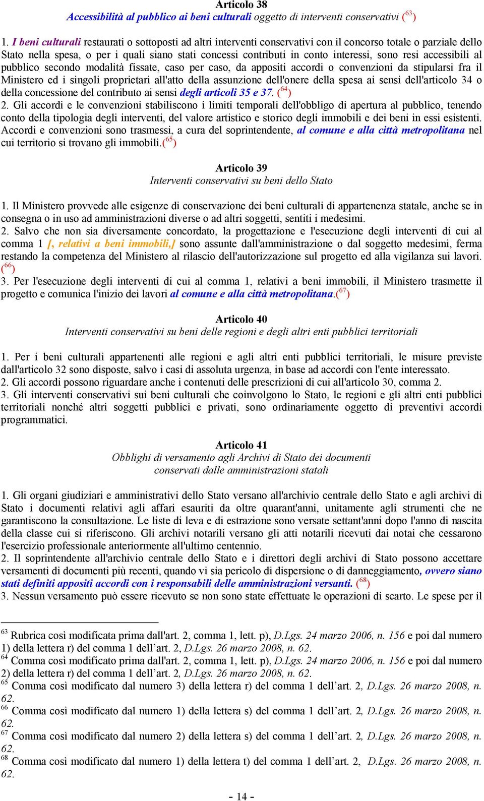 sono resi accessibili al pubblico secondo modalità fissate, caso per caso, da appositi accordi o convenzioni da stipularsi fra il Ministero ed i singoli proprietari all'atto della assunzione